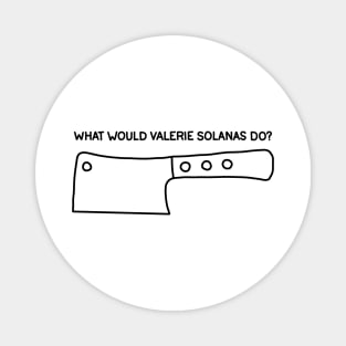 What Would Valerie Solanas Do? Magnet